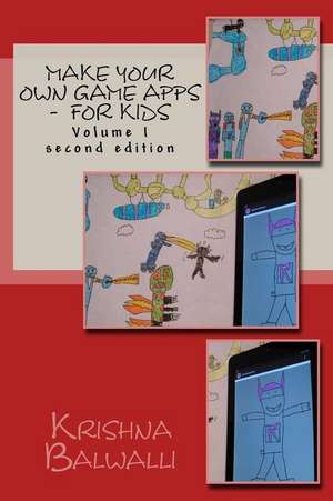 Make Your Own Game Apps - For Kids de Krishna Balwalli