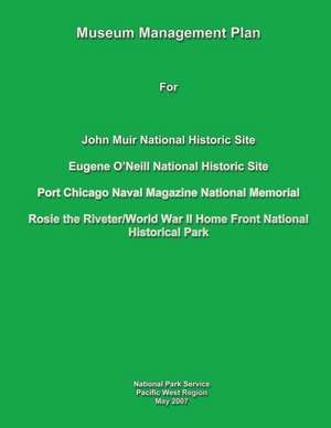 Museum Management Plan for John Muir National Historic Site, Eugene O'Neill National Historic Site, Port Chicago Naval National Magazine Memorial, Ros de National Park Service