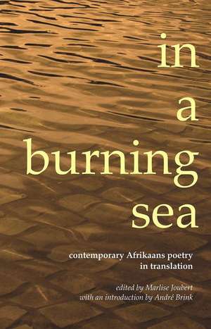 In a Burning Sea: Contemporary Afrikaans Poetry in Translation de Marlise Joubert