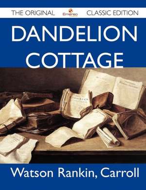 Dandelion Cottage - The Original Classic Edition de Carroll Watson Rankin