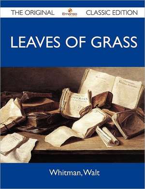 Leaves of Grass - The Original Classic Edition de Walt Whitman