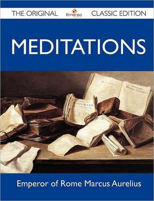 Meditations - The Original Classic Edition de Emperor Of Rome Marcus Aurelius