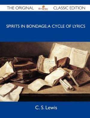 Spirits in Bondage; A Cycle of Lyrics - The Original Classic Edition de C. S. Lewis