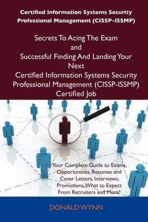 Certified Information Systems Security Professional Management (Cissp-Issmp) Secrets to Acing the Exam and Successful Finding and Landing Your Next Ce de Donald Wynn