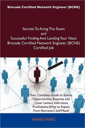 Brocade Certified Network Engineer (Bcne) Secrets to Acing the Exam and Successful Finding and Landing Your Next Brocade Certified Network Engineer (B de Annie Vang