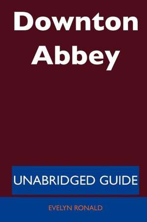 Downton Abbey - Unabridged Guide de Evelyn Ronald