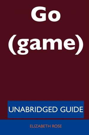 Go (Game) - Unabridged Guide de Elizabeth Rose