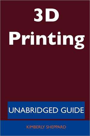 3D Printing - Unabridged Guide de Kimberly Sheppard