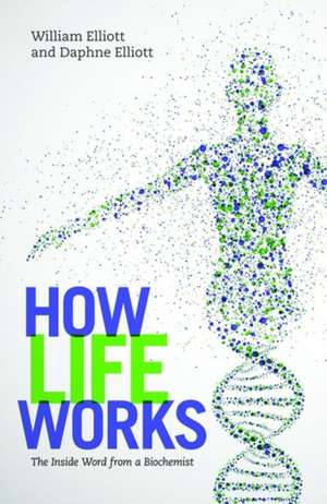 How Life Works: The Inside Word from a Biochemist de Daphne Elliott