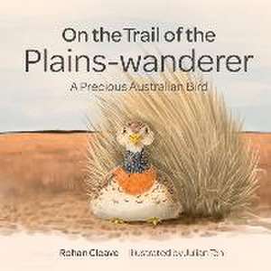 On the Trail of the Plains-Wanderer: A Precious Australian Bird de Rohan Cleave