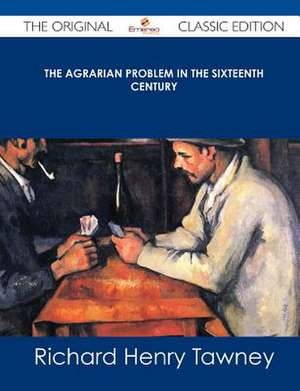 The Agrarian Problem in the Sixteenth Century - The Original Classic Edition de Richard Henry Tawney