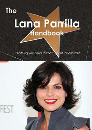 The Lana Parrilla Handbook - Everything You Need to Know about Lana Parrilla de Emily Smith