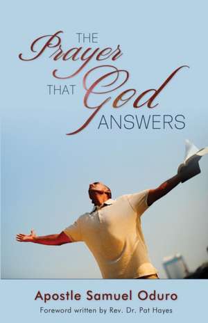 The Prayer That God Answers de Apostle Samuel Oduro