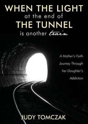 When the Light at the End of the Tunnel Is Another Train de Judy Tomczak