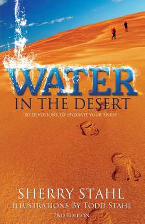 Water in the Desert: 40 Devotions to Hydrate Your Spirit de Sherry Stahl