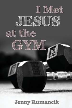 I Met Jesus at the Gym de Jenny Rumancik