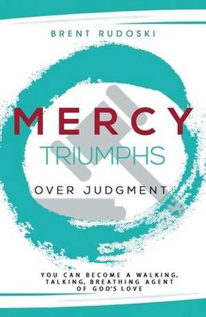 Mercy Triumphs Over Judgment de Brent Rudoski