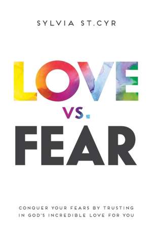 Love vs. Fear de Sylvia St. Cyr