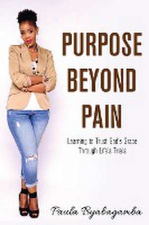 Purpose Beyond Pain de Paula Byabagamba