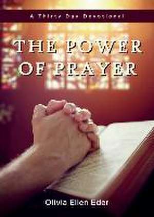 The Power of Prayer: A Thirty Day Devotional de Olivia E. Eder