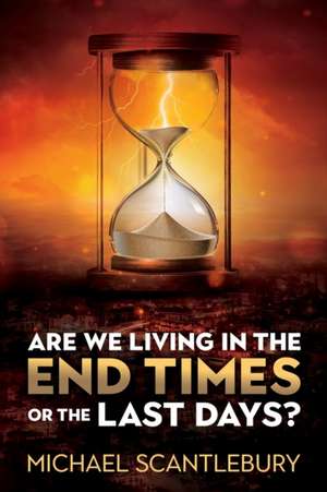 Are We Living in the End Times or Final Days? de Michael Scantlebury