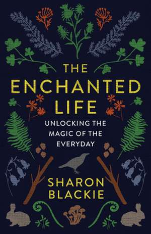 The Enchanted Life de Sharon Blackie