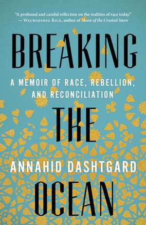 Breaking the Ocean: Race, Rebellion, and Reconciliation de Annahid Dashtgard