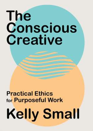 The Conscious Creative de Kelly Small