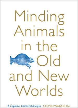 Minding Animals in the Old and New Worlds de Steven Wagschal