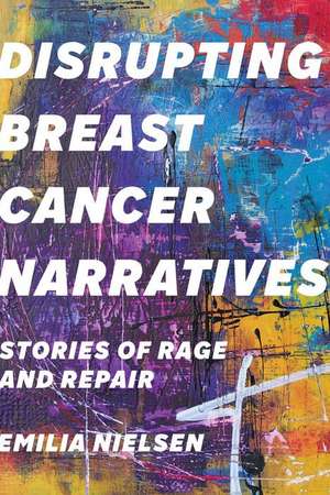 Disrupting Breast Cancer Narratives de Emilia Nielsen