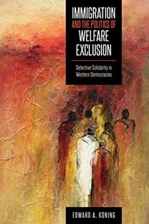 Immigration and the Politics of Welfare Exclusion de Edward A. Koning