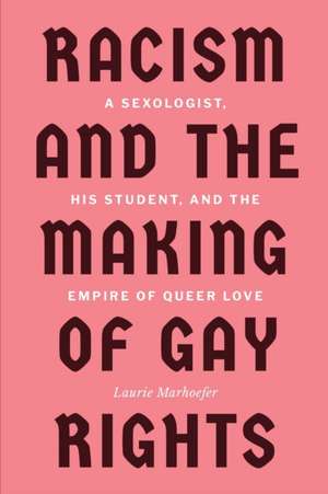 Racism and the Making of Gay Rights de Laurie Marhoefer