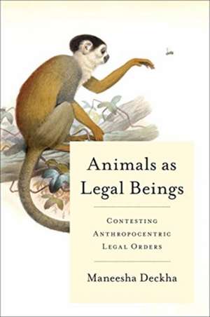 Animals as Legal Beings de Maneesha Deckha