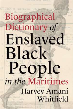 Biographical Dictionary of Enslaved Black People in the Maritimes de Harvey Amani Whitfield