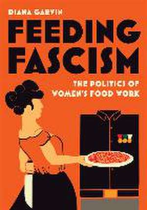 Feeding Fascism de Diana Garvin