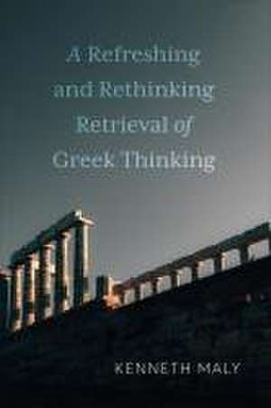 A Refreshing and Rethinking Retrieval of Greek Thinking de Kenneth Maly