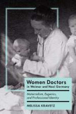 Women Doctors in Weimar and Nazi Germany de Melissa Kravetz