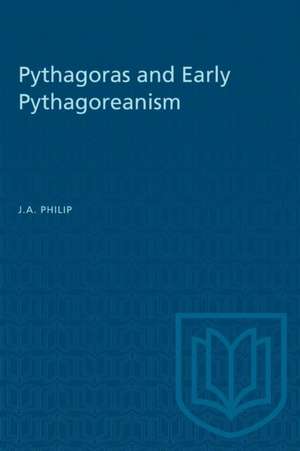 Pythagoras and Early Pythagoreanism de J a Philip