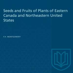 Seeds and Fruits of Plants of Eastern Canada and Northeastern United States de F H Montgomery