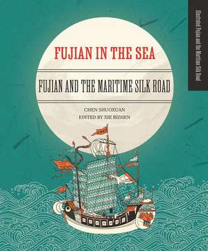 Fujian in the Sea: Fujian and the Maritime Silk Road de Shuoxuan Chen