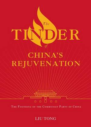 The Tinder of China's Rejuvenation: The Founding of the Communist Party of China de Tong Liu