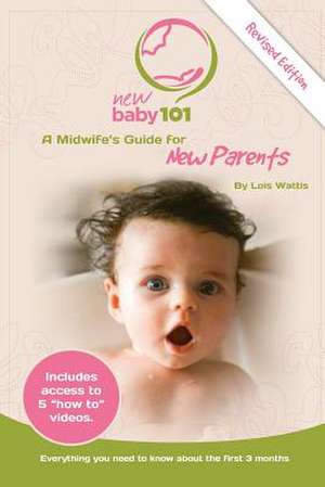 New Baby 101 A Midwife's Guide for New Parents de Lois Wattis