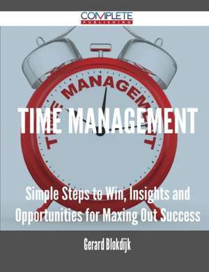 Time Management - Simple Steps to Win, Insights and Opportunities for Maxing Out Success de Gerard Blokdijk