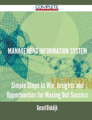 Management Information System - Simple Steps to Win, Insights and Opportunities for Maxing Out Success de Gerard Blokdijk