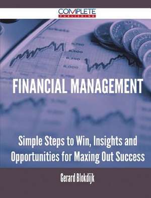 Financial Management - Simple Steps to Win, Insights and Opportunities for Maxing Out Success de Gerard Blokdijk