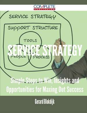 Service Strategy - Simple Steps to Win, Insights and Opportunities for Maxing Out Success de Gerard Blokdijk