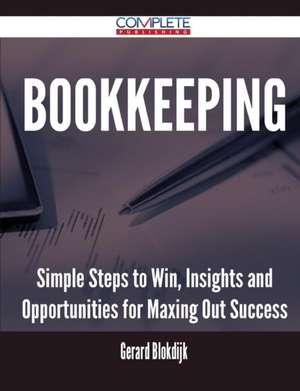 Bookkeeping - Simple Steps to Win, Insights and Opportunities for Maxing Out Success de Gerard Blokdijk