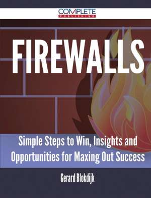 Firewalls - Simple Steps to Win, Insights and Opportunities for Maxing Out Success de Gerard Blokdijk