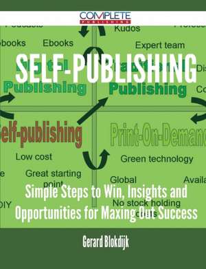 Self-Publishing - Simple Steps to Win, Insights and Opportunities for Maxing Out Success de Gerard Blokdijk