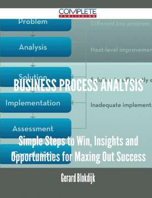 Business Process Analysis - Simple Steps to Win, Insights and Opportunities for Maxing Out Success de Gerard Blokdijk